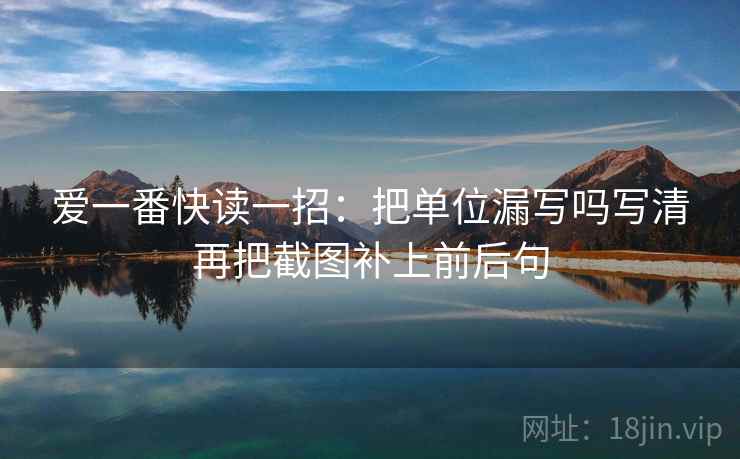 爱一番快读一招:把单位漏写吗写清再把截图补上前后句 爱一番快读一招:把单位漏写吗写清再把截图补上前后句